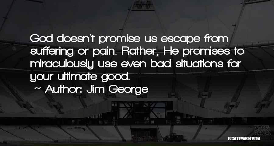 Good Things Come From Bad Situations Quotes By Jim George