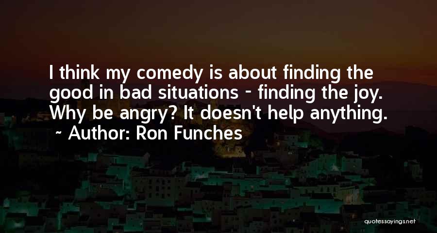 Good Things Come From Bad Situations Quotes By Ron Funches