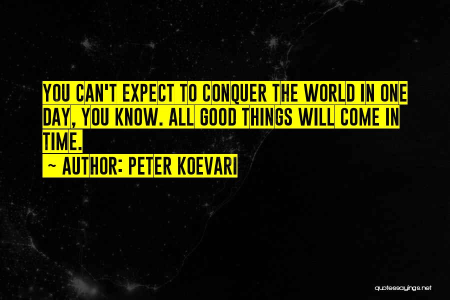 Good Things Come In Good Time Quotes By Peter Koevari