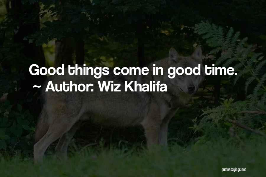 Good Things Come In Good Time Quotes By Wiz Khalifa