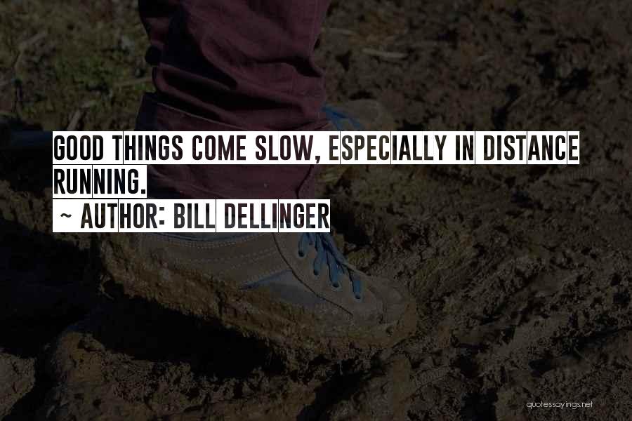 Good Things Come Quotes By Bill Dellinger