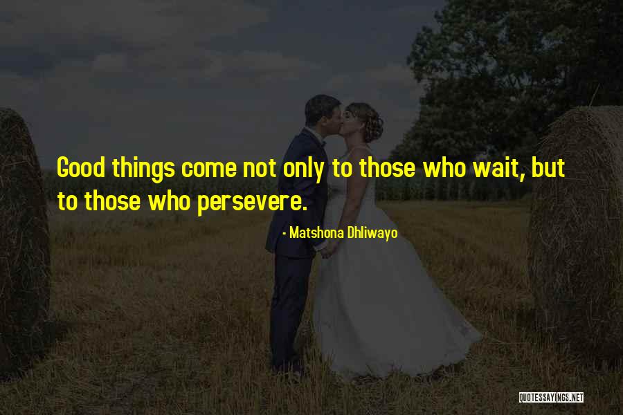 Good Things Come Quotes By Matshona Dhliwayo