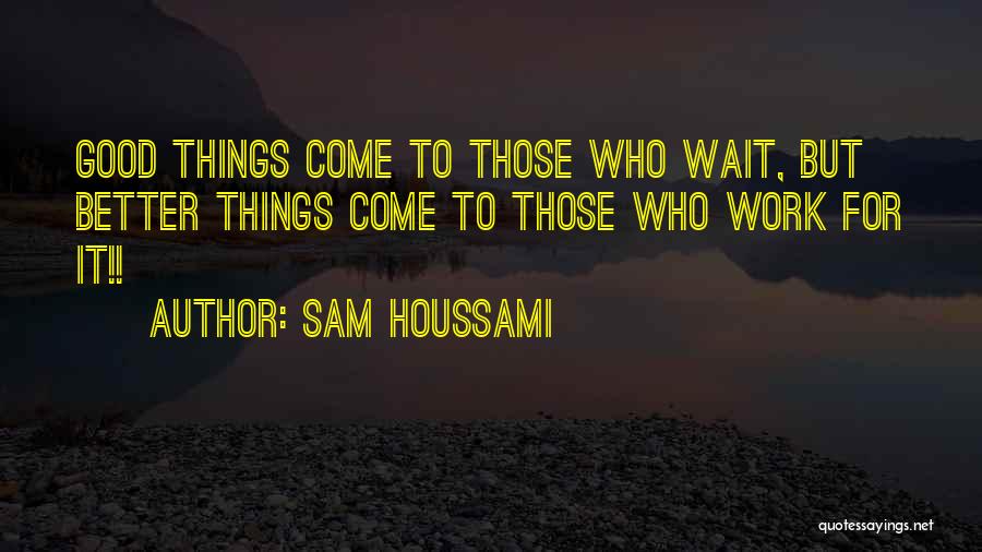 Good Things Come Quotes By Sam Houssami