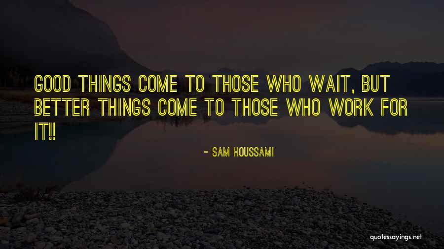 Good Things Come Quotes By Sam Houssami