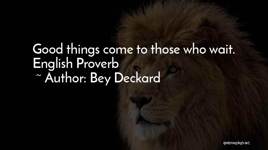 Good Things Come Those Wait Quotes By Bey Deckard