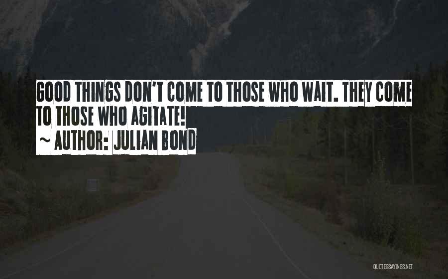Good Things Come Those Wait Quotes By Julian Bond