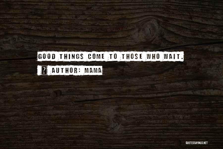 Good Things Come Those Wait Quotes By Mama