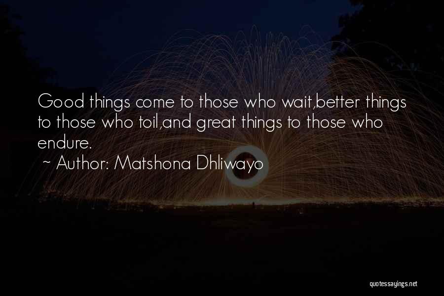 Good Things Come Those Wait Quotes By Matshona Dhliwayo