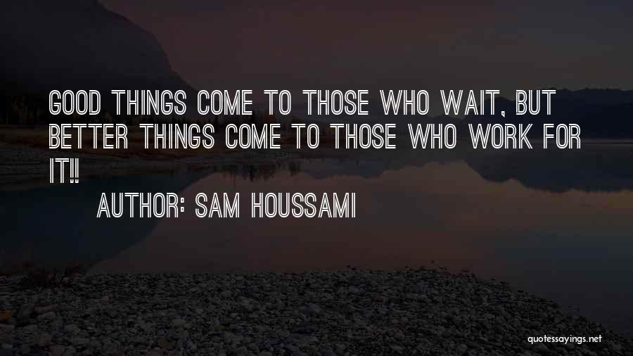 Good Things Come Those Wait Quotes By Sam Houssami