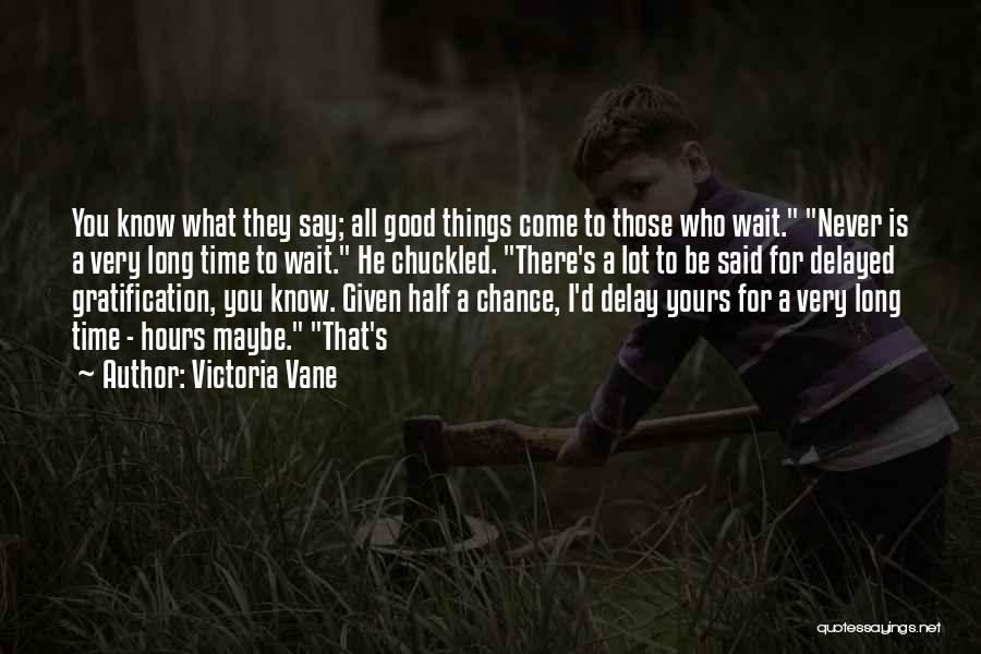 Good Things Come Those Wait Quotes By Victoria Vane