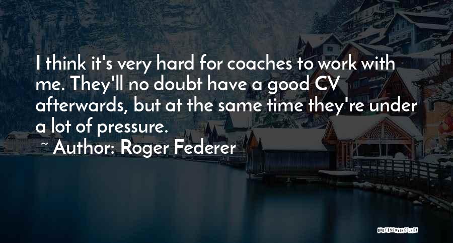 Good Things Come To Those Who Work Hard Quotes By Roger Federer