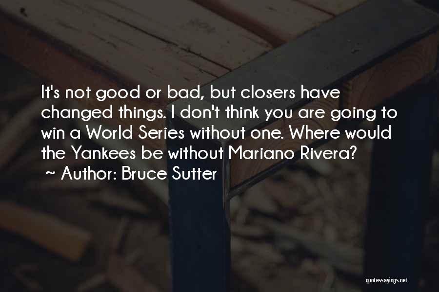 Good Things Going Bad Quotes By Bruce Sutter