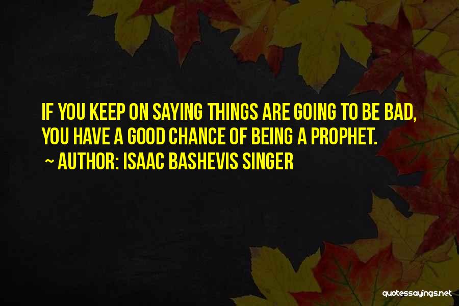 Good Things Going Bad Quotes By Isaac Bashevis Singer