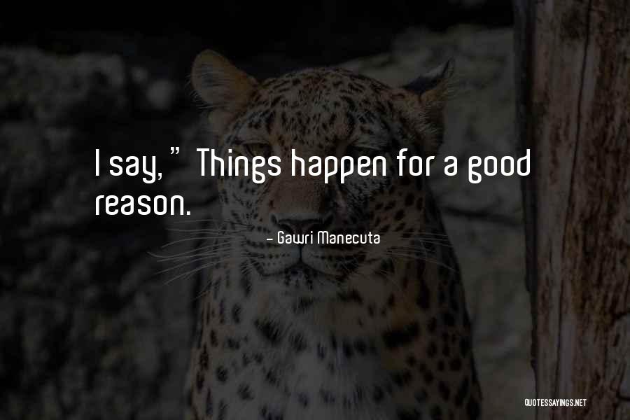 Good Things Happen For A Reason Quotes By Gawri Manecuta