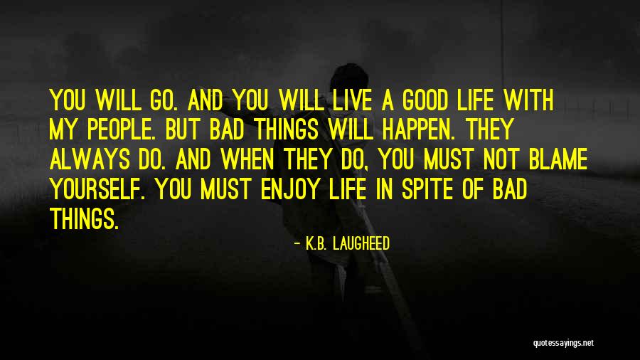Good Things Happen In Life Quotes By K.B. Laugheed Good Things Happen In Life Quotes By K.B. Laugheed