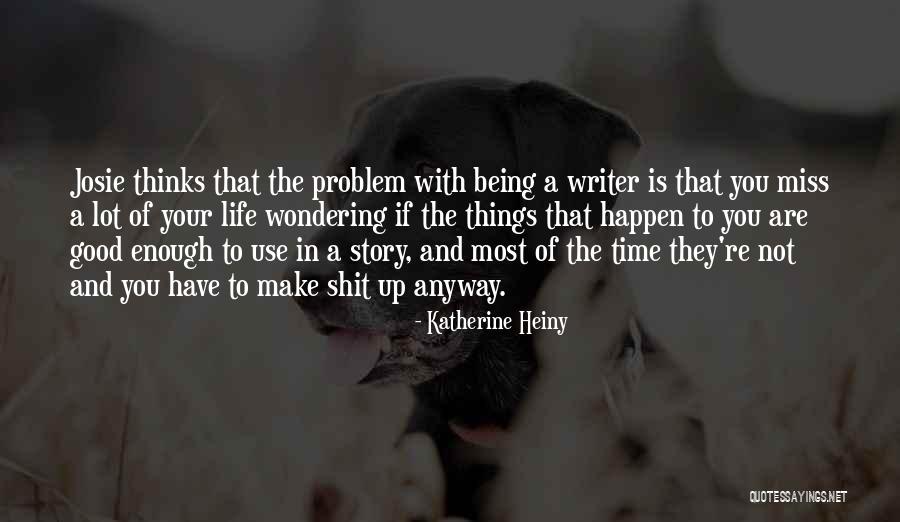 Good Things Happen In Life Quotes By Katherine Heiny Good Things Happen In Life Quotes By Katherine Heiny