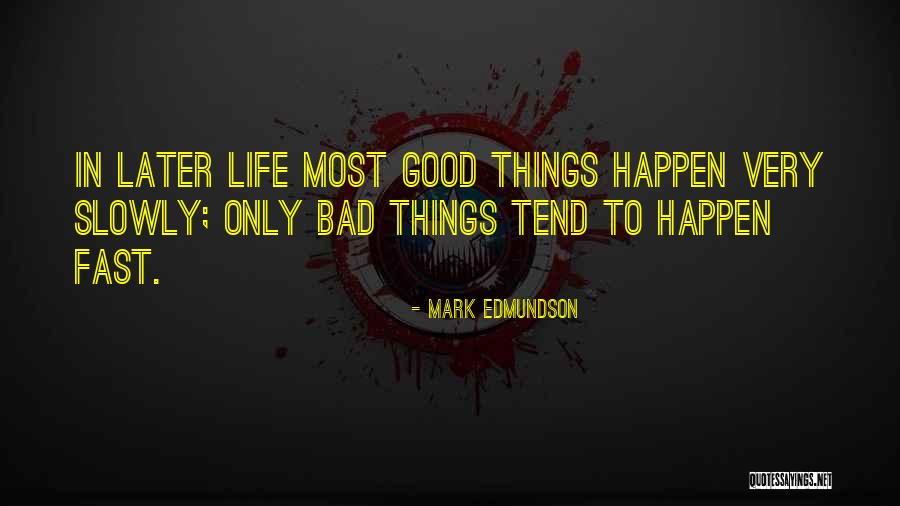 Good Things Happen In Life Quotes By Mark Edmundson Good Things Happen In Life Quotes By Mark Edmundson