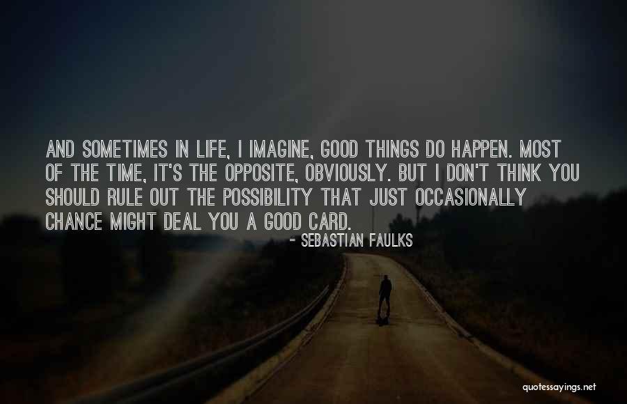 Good Things Happen In Life Quotes By Sebastian Faulks Good Things Happen In Life Quotes By Sebastian Faulks