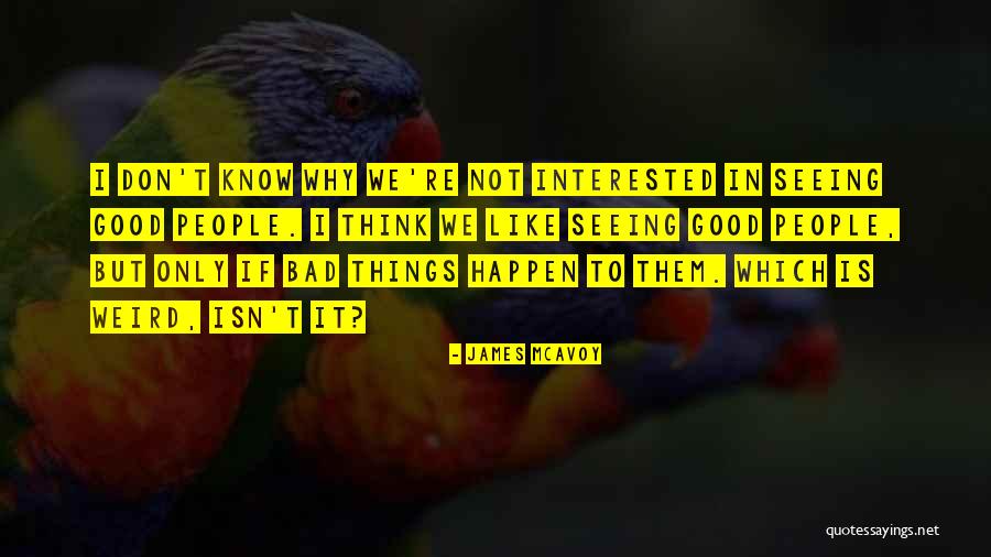 Good Things Happen To Good People Quotes By James McAvoy Good Things Happen To Good People Quotes By James McAvoy