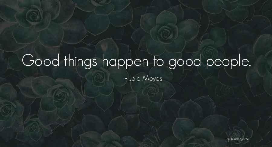 Good Things Happen To Good People Quotes By Jojo Moyes Good Things Happen To Good People Quotes By Jojo Moyes
