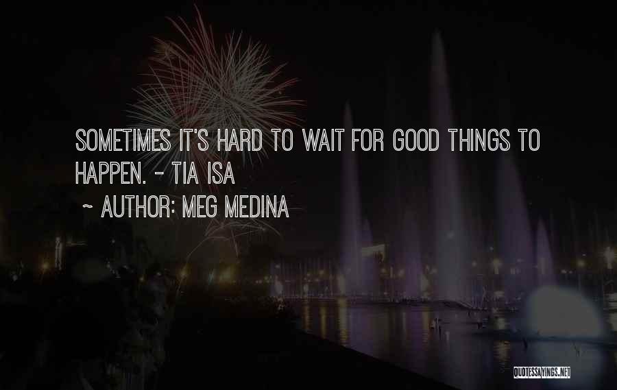 Good Things Happen To Those Who Wait Quotes By Meg Medina