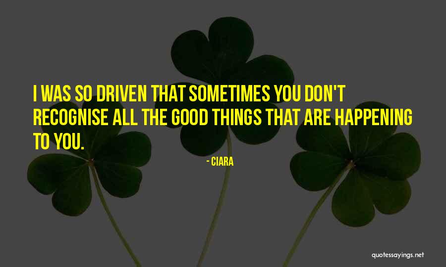Good Things Happening To You Quotes By Ciara Good Things Happening To You Quotes By Ciara