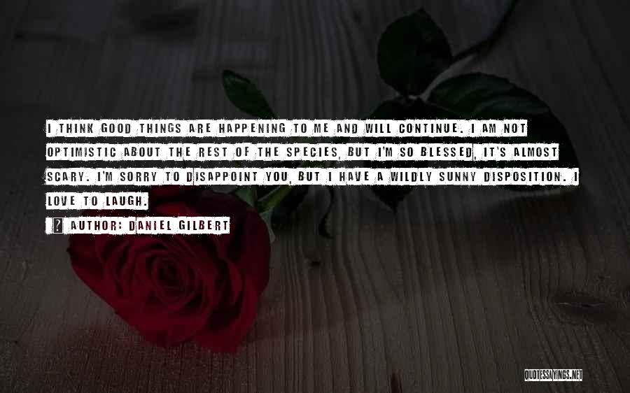 Good Things Happening To You Quotes By Daniel Gilbert Good Things Happening To You Quotes By Daniel Gilbert