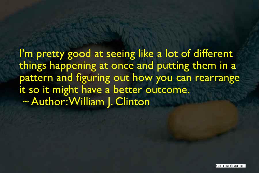 Good Things Happening To You Quotes By William J. Clinton Good Things Happening To You Quotes By William J. Clinton