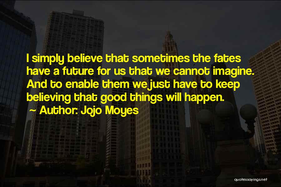 Good Things Just Happen Quotes By Jojo Moyes