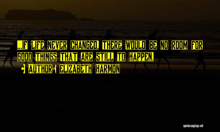 Good Things Never Change Quotes By Elizabeth Harmon