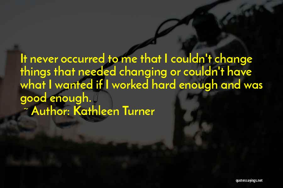Good Things Never Change Quotes By Kathleen Turner