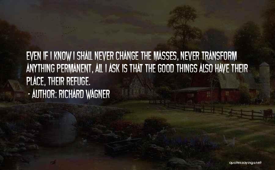 Good Things Never Change Quotes By Richard Wagner