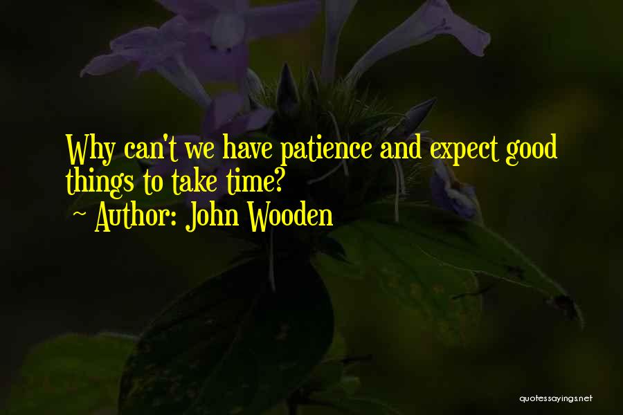 Good Things Take Time Quotes By John Wooden