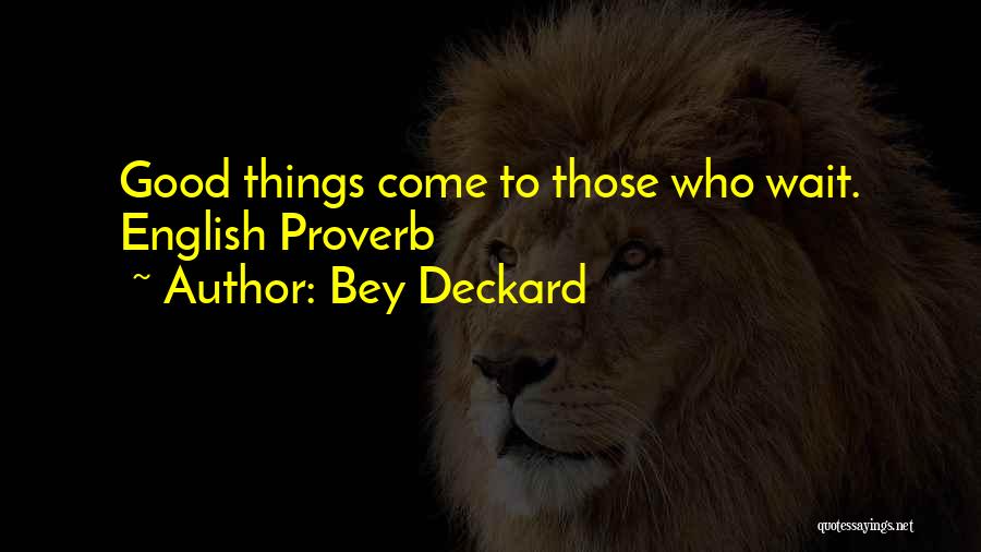 Good Things Wait Quotes By Bey Deckard