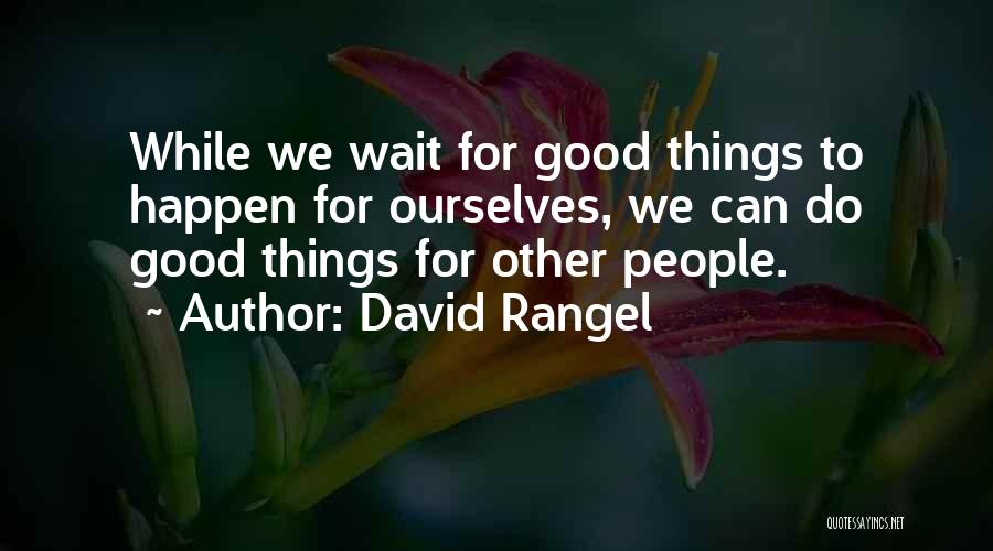 Good Things Wait Quotes By David Rangel