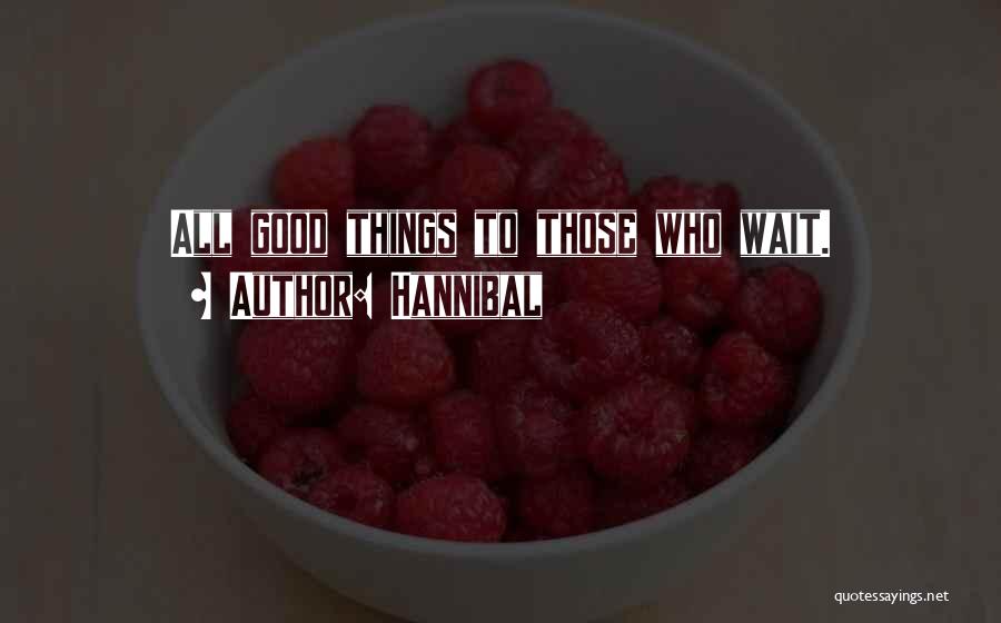 Good Things Wait Quotes By Hannibal