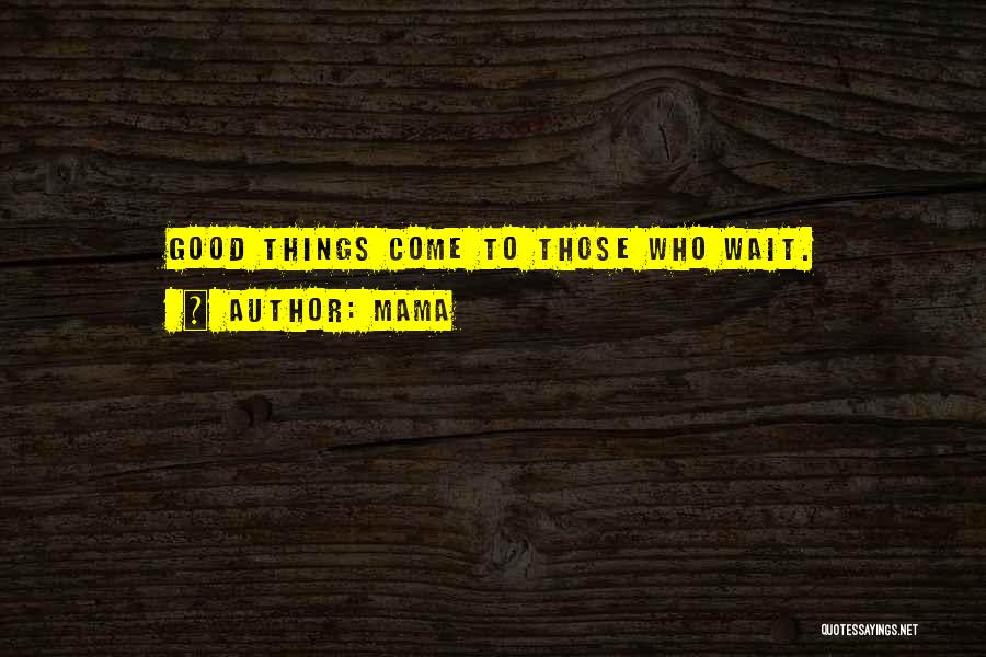 Good Things Wait Quotes By Mama