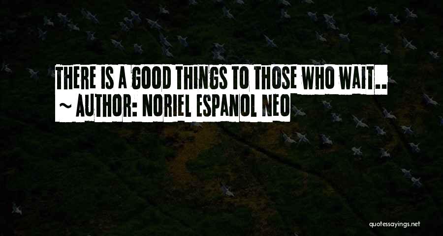 Good Things Wait Quotes By Noriel Espanol Neo