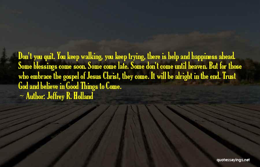 Good Things Will Come Quotes By Jeffrey R. Holland