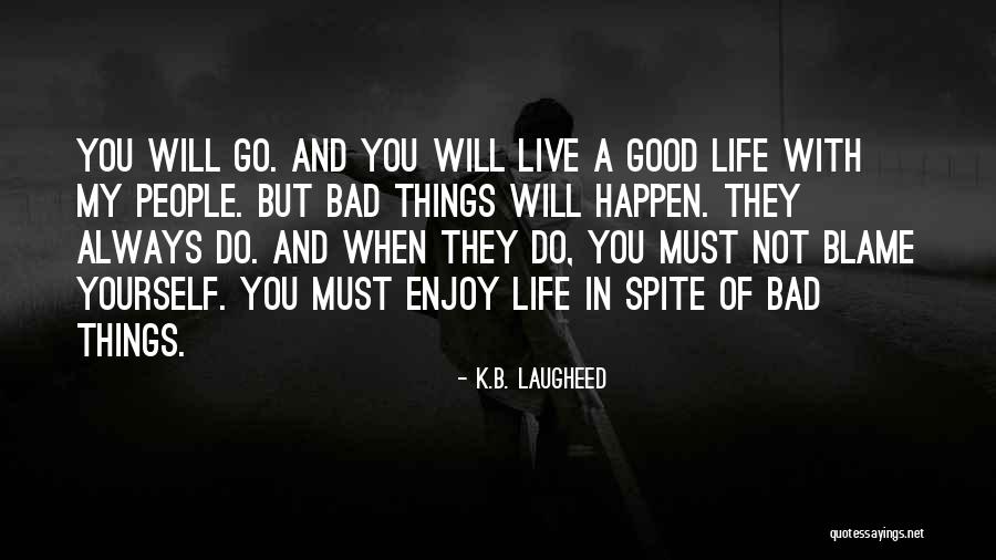 Good Things Will Happen Quotes By K.B. Laugheed Good Things Will Happen Quotes By K.B. Laugheed