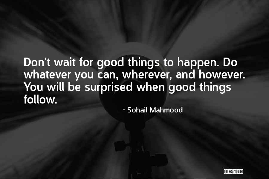 Good Things Will Happen Quotes By Sohail Mahmood Good Things Will Happen Quotes By Sohail Mahmood