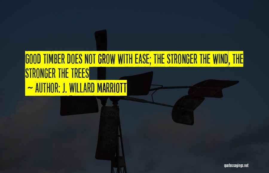 Good Timber Quotes By J. Willard Marriott