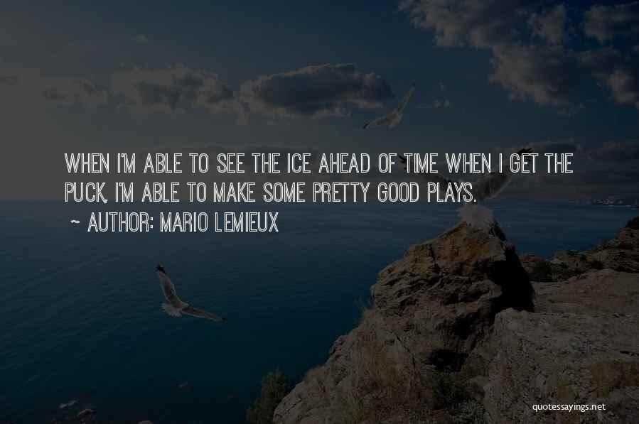 Good Time Ahead Quotes By Mario Lemieux