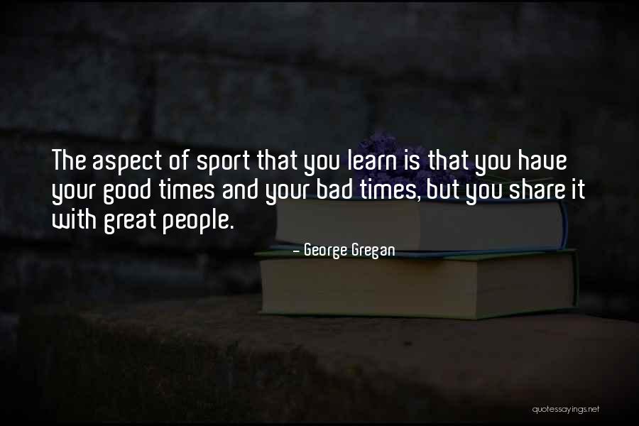 Good Times And Bad Quotes By George Gregan Good Times And Bad Quotes By George Gregan