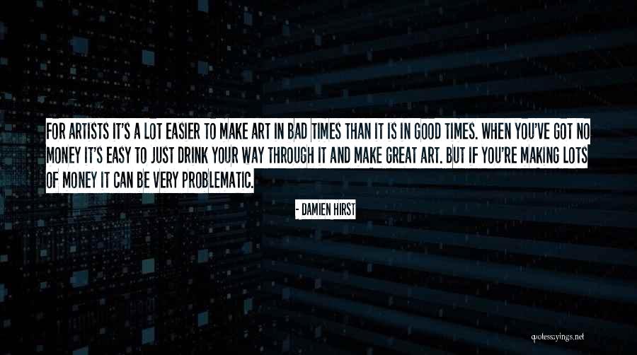 Good Times And Bad Times Quotes By Damien Hirst Good Times And Bad Times Quotes By Damien Hirst