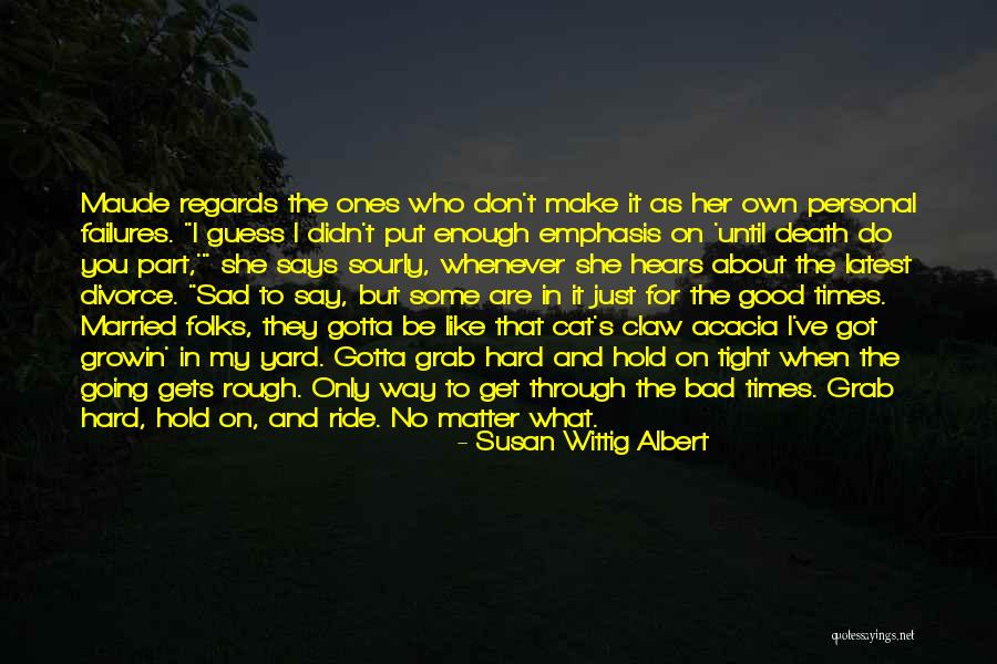 Good Times And Bad Times Quotes By Susan Wittig Albert Good Times And Bad Times Quotes By Susan Wittig Albert