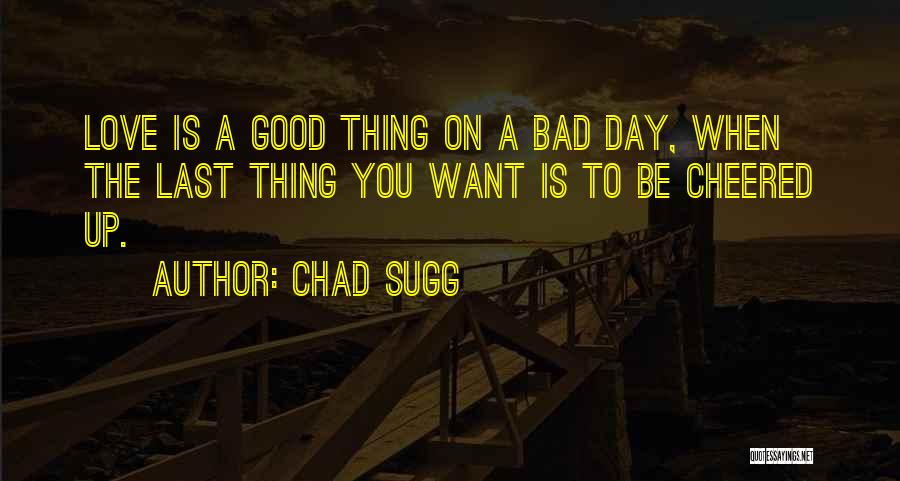 Good To Bad Day Quotes By Chad Sugg