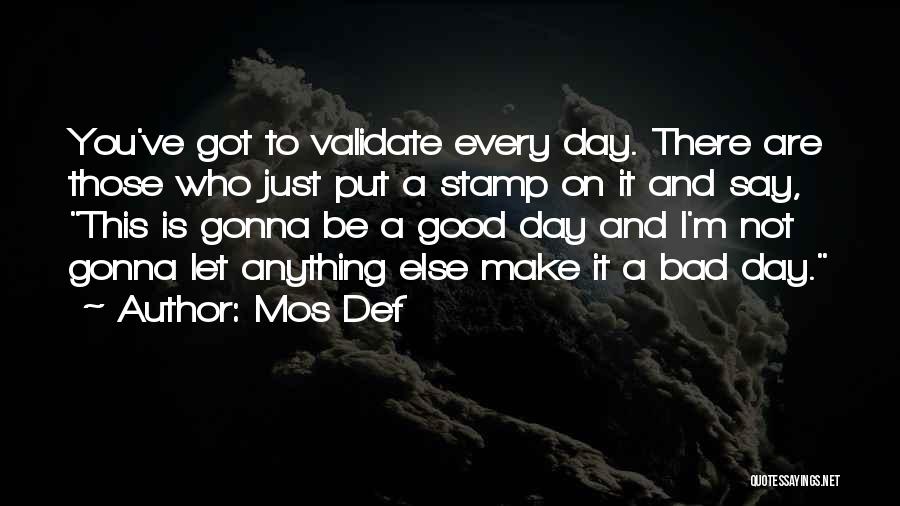 Good To Bad Day Quotes By Mos Def
