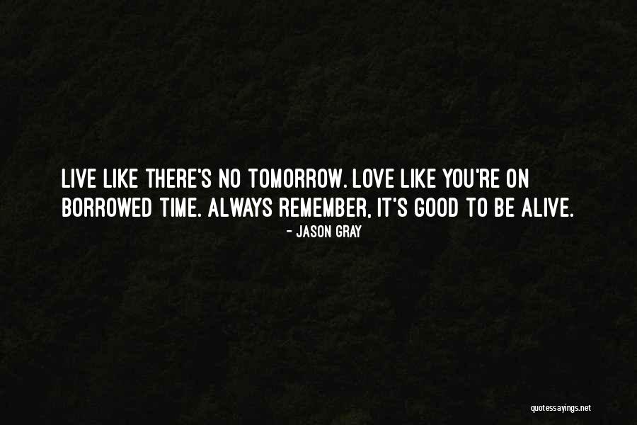 Good To Be Alive Quotes By Jason Gray Good To Be Alive Quotes By Jason Gray