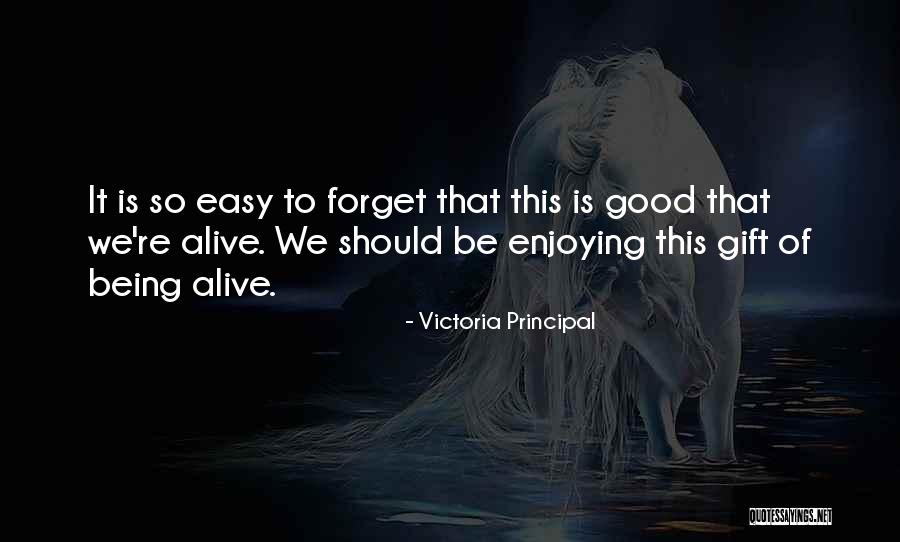 Good To Be Alive Quotes By Victoria Principal Good To Be Alive Quotes By Victoria Principal